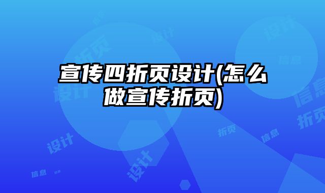 宣傳四折頁設(shè)計(jì)(怎么做宣傳折頁)