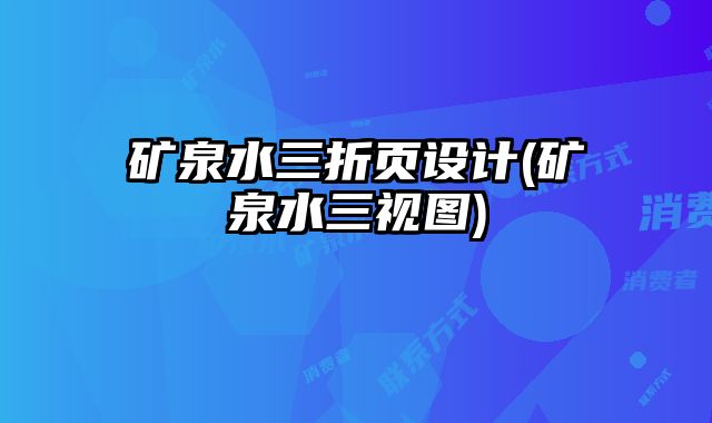 礦泉水三折頁(yè)設(shè)計(jì)(礦泉水三視圖)