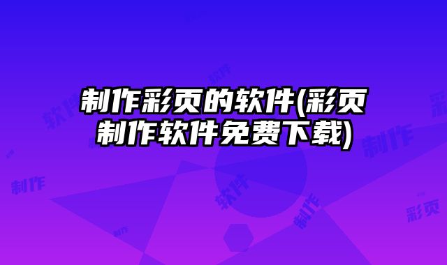 制作彩頁的軟件(彩頁制作軟件免費下載)