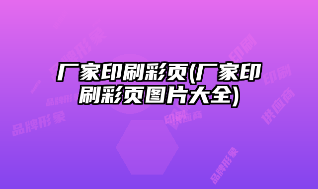 廠家印刷彩頁(廠家印刷彩頁圖片大全)