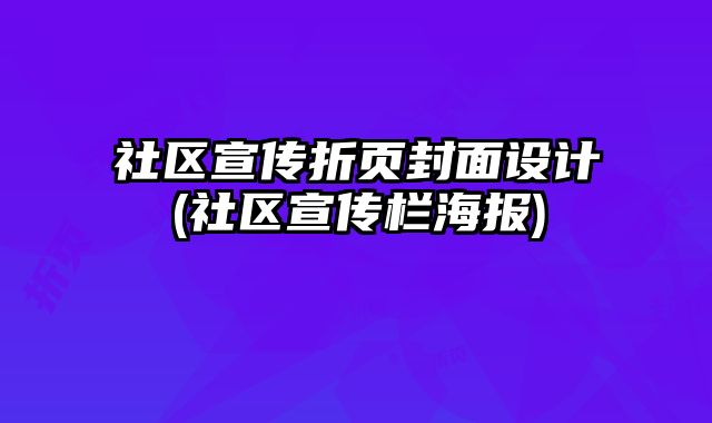 社區(qū)宣傳折頁封面設(shè)計(社區(qū)宣傳欄海報)