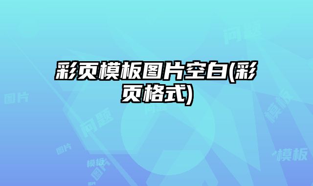 彩頁(yè)模板圖片空白(彩頁(yè)格式)