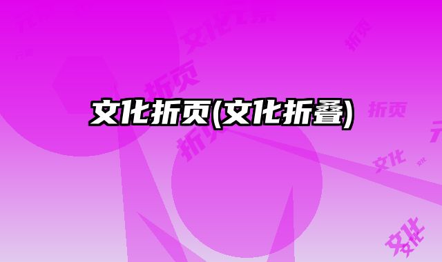 文化折頁(yè)(文化折疊)