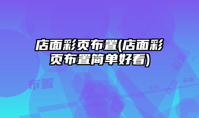 店面彩頁布置(店面彩頁布置簡單好看)