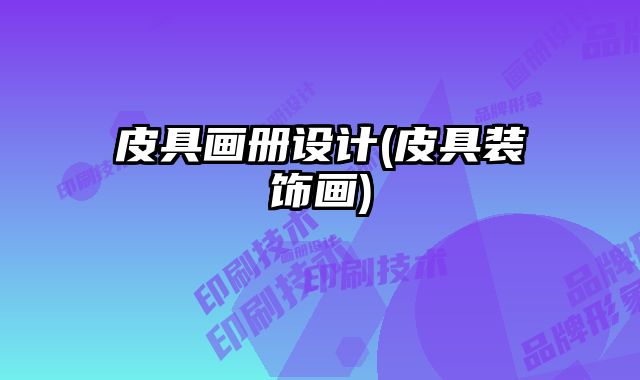 皮具畫(huà)冊(cè)設(shè)計(jì)(皮具裝飾畫(huà))