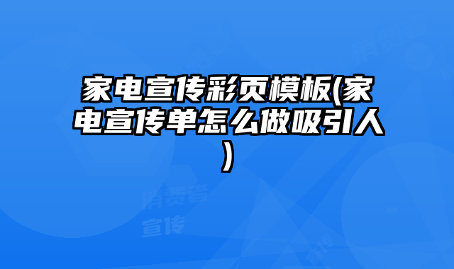 家電宣傳彩頁(yè)模板(家電宣傳單怎么做吸引人)