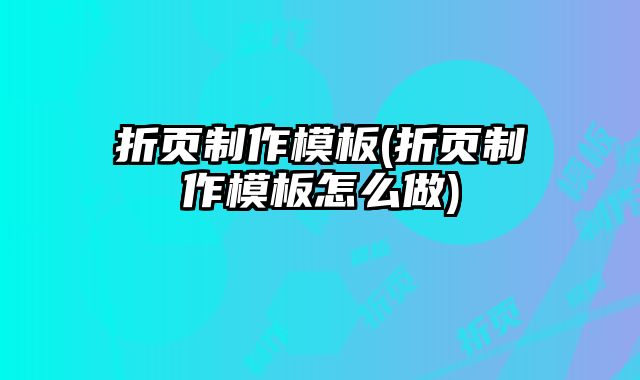 折頁(yè)制作模板(折頁(yè)制作模板怎么做)