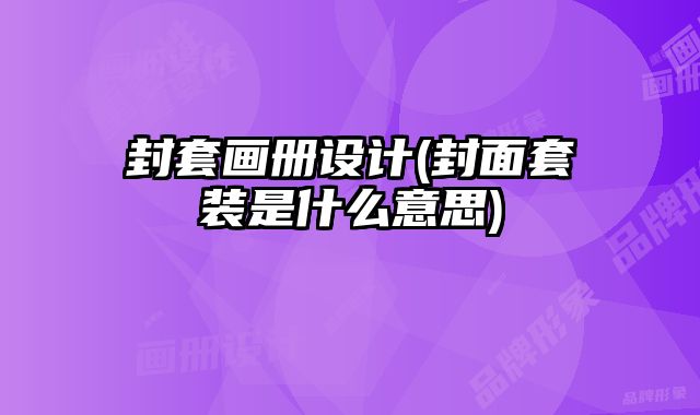 封套畫冊設計(封面套裝是什么意思)