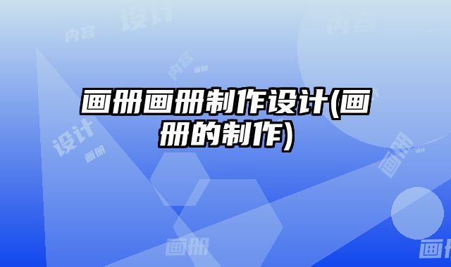 畫冊(cè)畫冊(cè)制作設(shè)計(jì)(畫冊(cè)的制作)