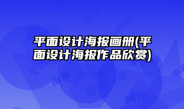 平面設(shè)計(jì)海報(bào)畫冊(cè)(平面設(shè)計(jì)海報(bào)作品欣賞)