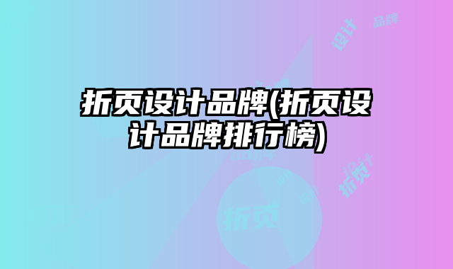 折頁設(shè)計品牌(折頁設(shè)計品牌排行榜)
