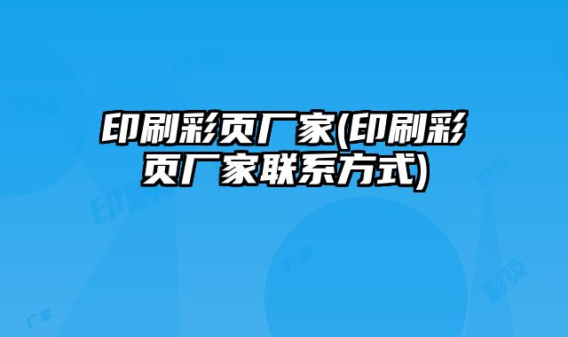 印刷彩頁廠家(印刷彩頁廠家聯(lián)系方式)
