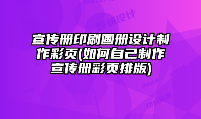 宣傳冊(cè)印刷畫冊(cè)設(shè)計(jì)制作彩頁(yè)(如何自己制作宣傳冊(cè)彩頁(yè)排版)