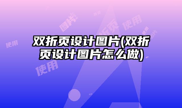 雙折頁設計圖片(雙折頁設計圖片怎么做)
