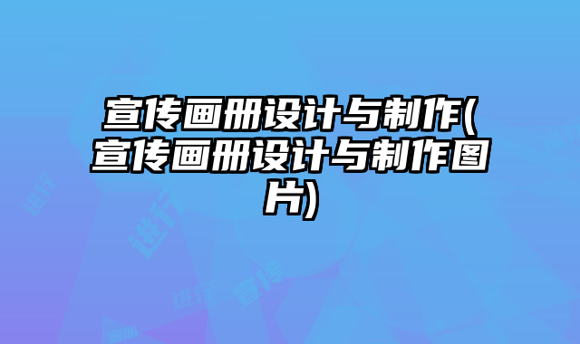 宣傳畫(huà)冊(cè)設(shè)計(jì)與制作(宣傳畫(huà)冊(cè)設(shè)計(jì)與制作圖片)
