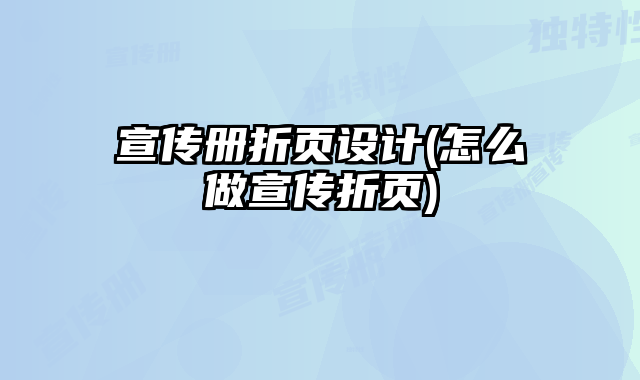 宣傳冊折頁設計(怎么做宣傳折頁)