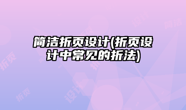 簡(jiǎn)潔折頁設(shè)計(jì)(折頁設(shè)計(jì)中常見的折法)