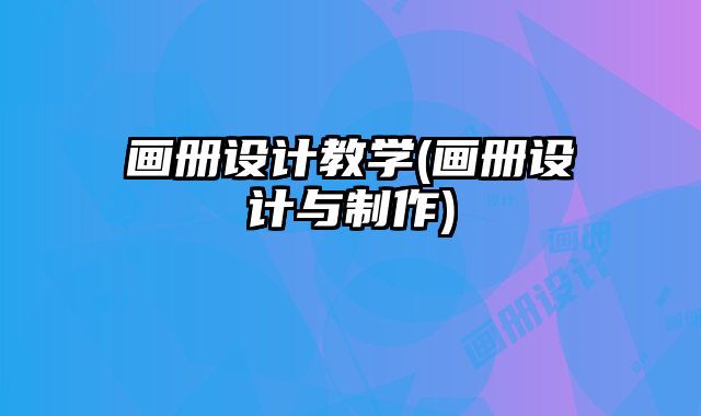 畫冊設(shè)計教學(xué)(畫冊設(shè)計與制作)