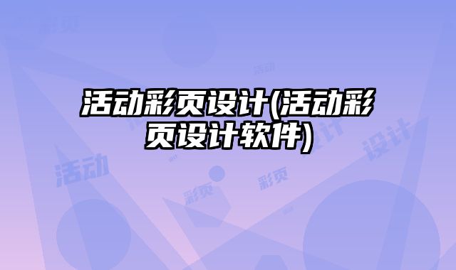 活動彩頁設(shè)計(活動彩頁設(shè)計軟件)