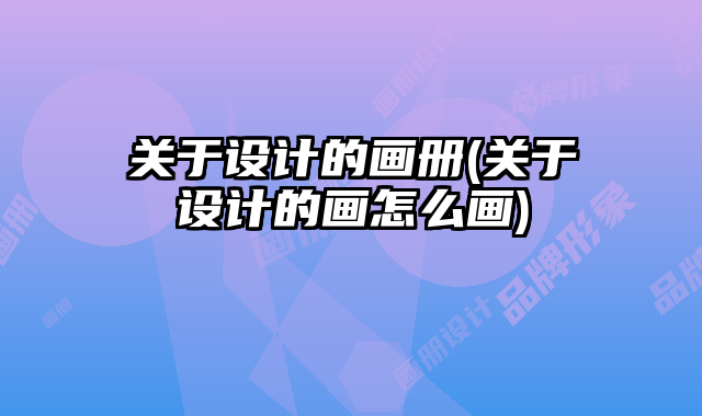 關(guān)于設(shè)計的畫冊(關(guān)于設(shè)計的畫怎么畫)