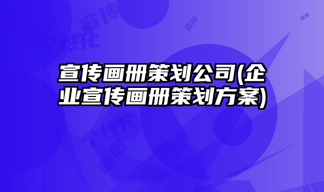 宣傳畫冊(cè)策劃公司(企業(yè)宣傳畫冊(cè)策劃方案)