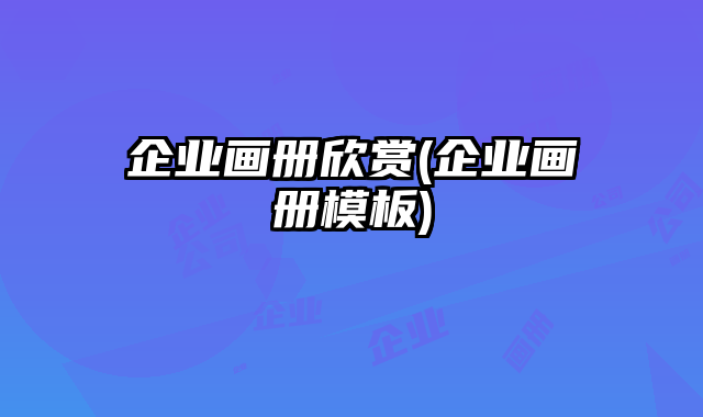 企業(yè)畫冊欣賞(企業(yè)畫冊模板)