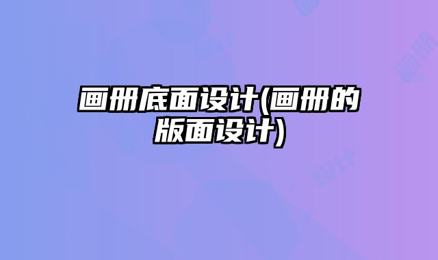 畫冊底面設(shè)計(jì)(畫冊的版面設(shè)計(jì))