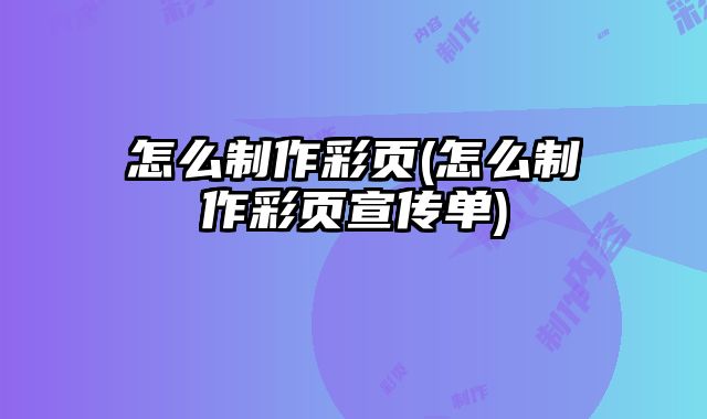 怎么制作彩頁(怎么制作彩頁宣傳單)