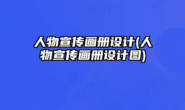 人物宣傳畫(huà)冊(cè)設(shè)計(jì)(人物宣傳畫(huà)冊(cè)設(shè)計(jì)圖)