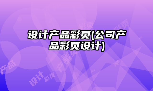 設(shè)計產(chǎn)品彩頁(公司產(chǎn)品彩頁設(shè)計)