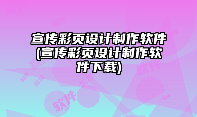 宣傳彩頁設(shè)計(jì)制作軟件(宣傳彩頁設(shè)計(jì)制作軟件下載)