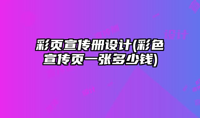 彩頁宣傳冊設(shè)計(jì)(彩色宣傳頁一張多少錢)