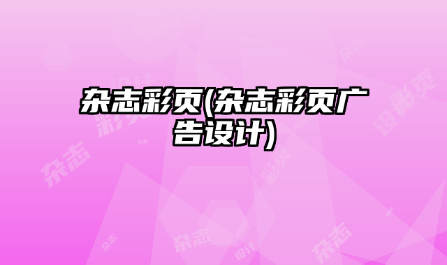 雜志彩頁(雜志彩頁廣告設(shè)計)